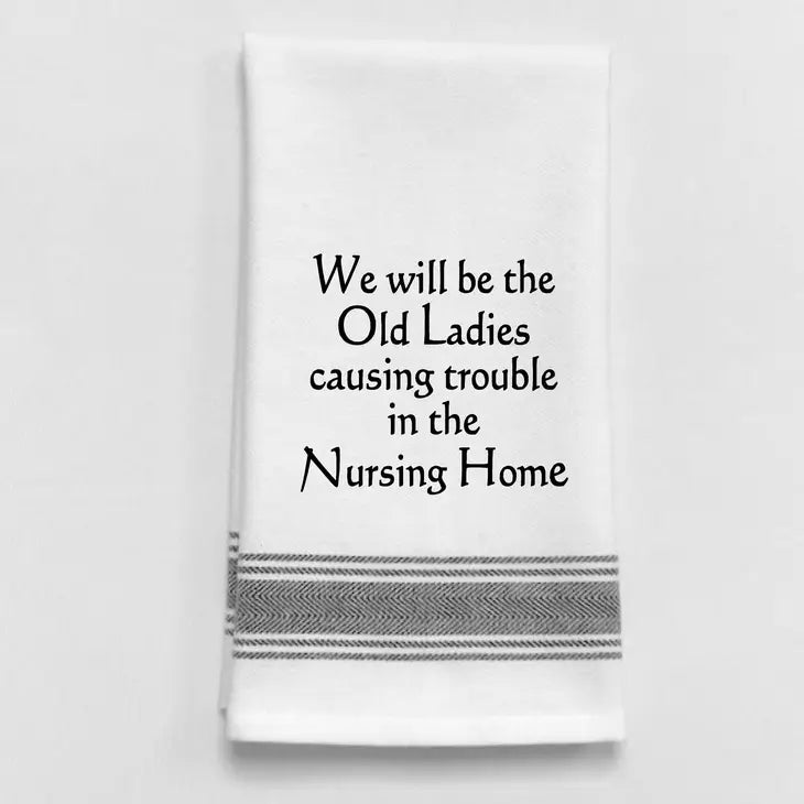 "We will be the old ladies causing trouble at the nursing home." Towel