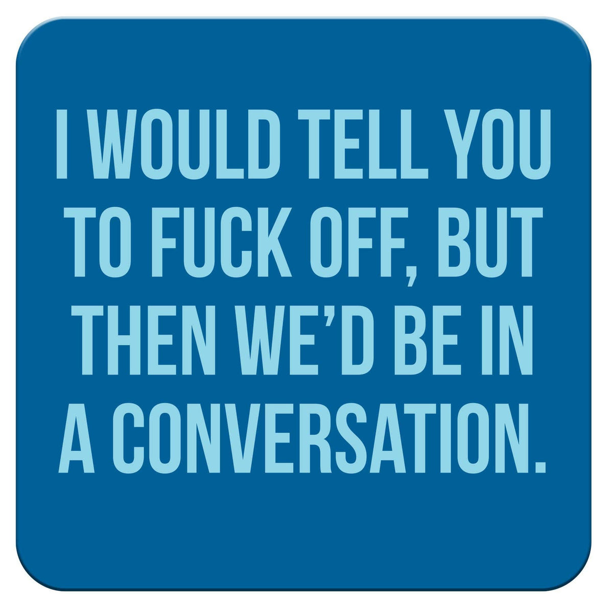 Funny Coaster - I would tell you