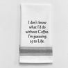"I don't know what I'd do without Coffee. I'm guessing 25 to Life." Towel
